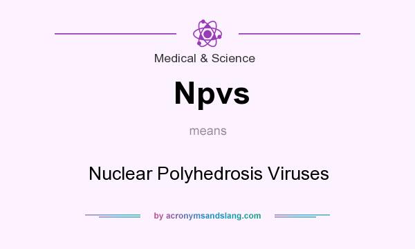 What does Npvs mean? It stands for Nuclear Polyhedrosis Viruses