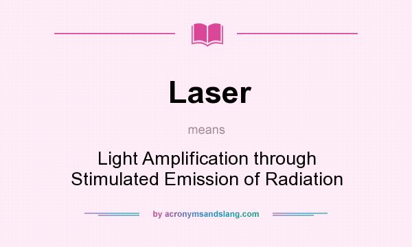What does Laser mean? It stands for Light Amplification through Stimulated Emission of Radiation