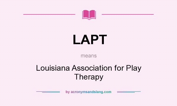 What does LAPT mean? It stands for Louisiana Association for Play Therapy