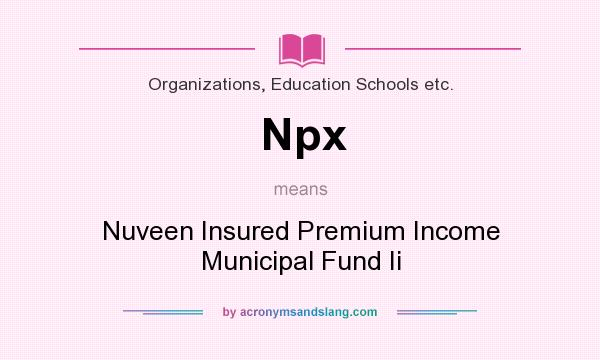 What does Npx mean? It stands for Nuveen Insured Premium Income Municipal Fund Ii