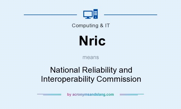 What does Nric mean? It stands for National Reliability and Interoperability Commission