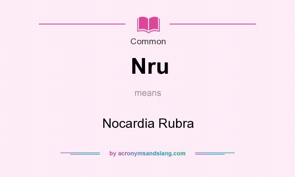 What does Nru mean? It stands for Nocardia Rubra