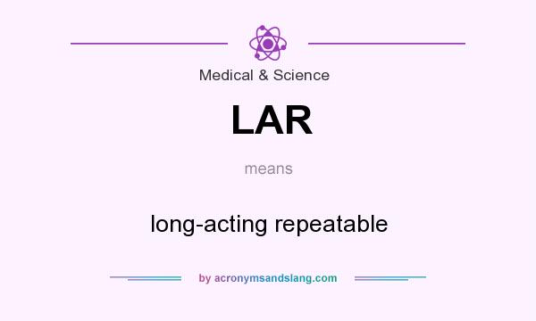 What does LAR mean? It stands for long-acting repeatable