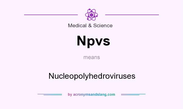 What does Npvs mean? It stands for Nucleopolyhedroviruses