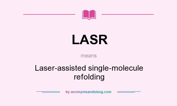 What does LASR mean? It stands for Laser-assisted single-molecule refolding