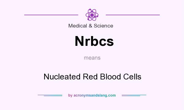 What does Nrbcs mean? It stands for Nucleated Red Blood Cells