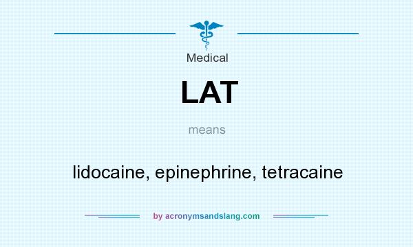 What does LAT mean? It stands for lidocaine, epinephrine, tetracaine