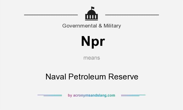 What does Npr mean? It stands for Naval Petroleum Reserve