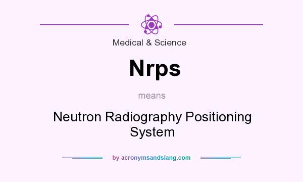 What does Nrps mean? It stands for Neutron Radiography Positioning System