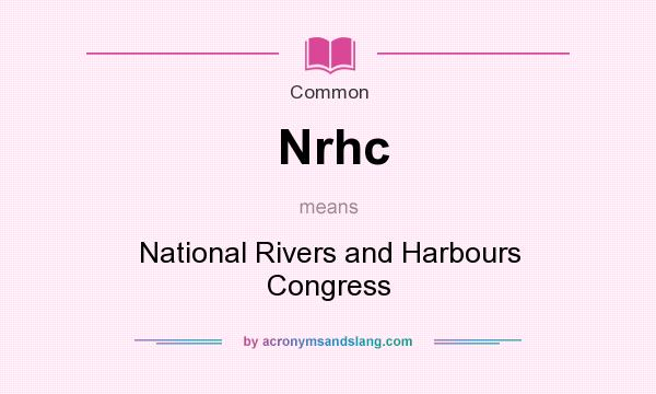 What does Nrhc mean? It stands for National Rivers and Harbours Congress