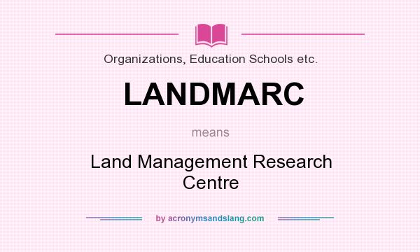 What does LANDMARC mean? It stands for Land Management Research Centre