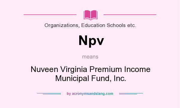 What does Npv mean? It stands for Nuveen Virginia Premium Income Municipal Fund, Inc.
