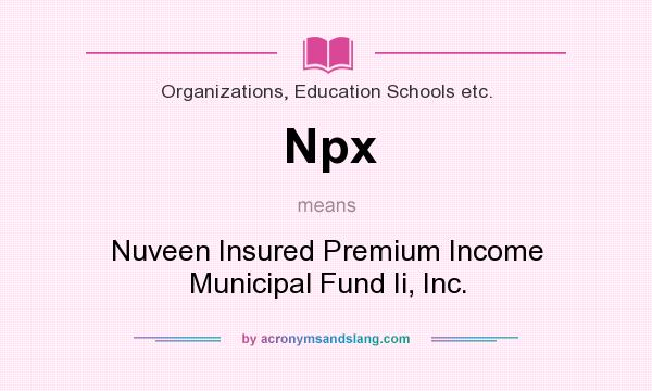 What does Npx mean? It stands for Nuveen Insured Premium Income Municipal Fund Ii, Inc.