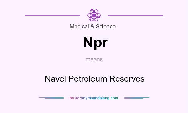 What does Npr mean? It stands for Navel Petroleum Reserves