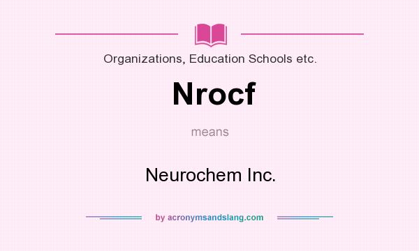 What does Nrocf mean? It stands for Neurochem Inc.