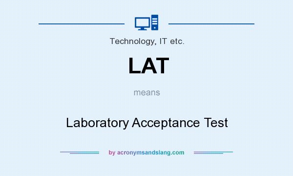What does LAT mean? It stands for Laboratory Acceptance Test