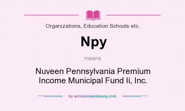 What does Npy mean? It stands for Nuveen Pennsylvania Premium Income Municipal Fund Ii, Inc.