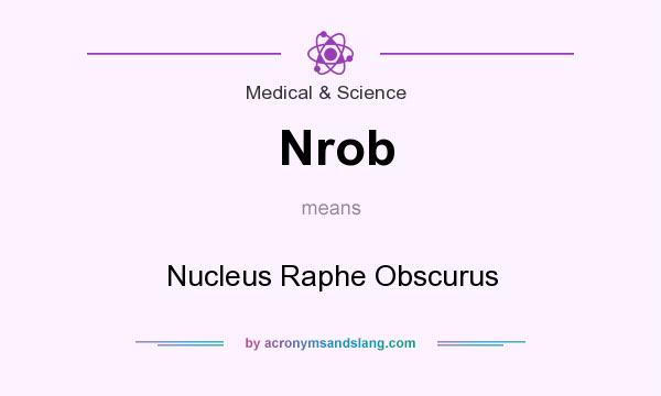 What does Nrob mean? It stands for Nucleus Raphe Obscurus