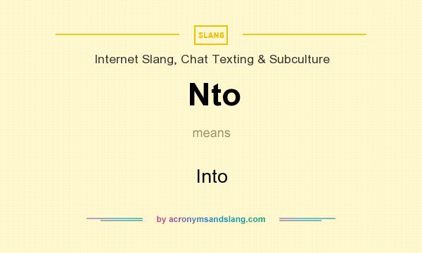 What does Nto mean? It stands for Into