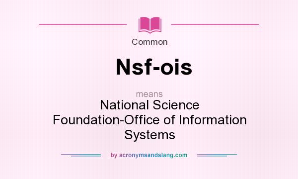 What does Nsf-ois mean? It stands for National Science Foundation-Office of Information Systems