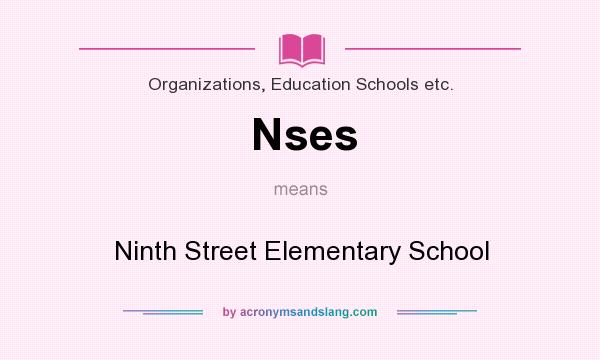 What does Nses mean? It stands for Ninth Street Elementary School