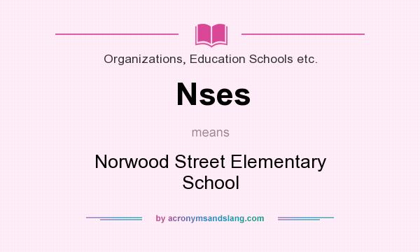 What does Nses mean? It stands for Norwood Street Elementary School