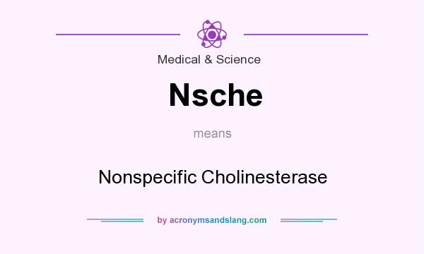 What does Nsche mean? It stands for Nonspecific Cholinesterase