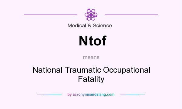 What does Ntof mean? It stands for National Traumatic Occupational Fatality