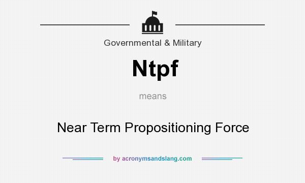 What does Ntpf mean? It stands for Near Term Propositioning Force