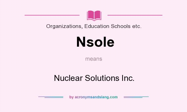 What does Nsole mean? It stands for Nuclear Solutions Inc.