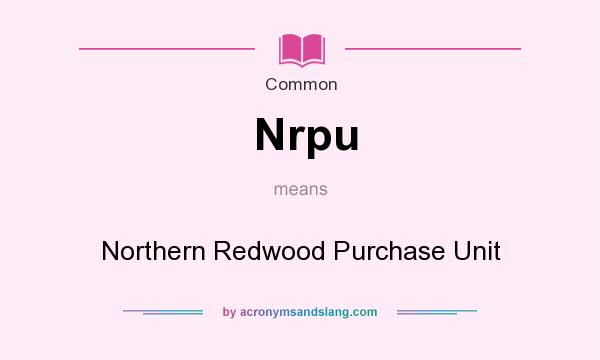 What does Nrpu mean? It stands for Northern Redwood Purchase Unit