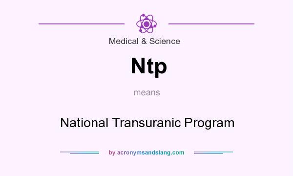 What does Ntp mean? It stands for National Transuranic Program