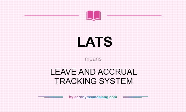 What does LATS mean? It stands for LEAVE AND ACCRUAL TRACKING SYSTEM