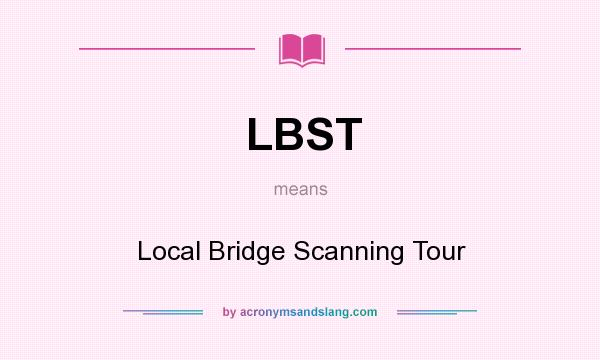 What does LBST mean? It stands for Local Bridge Scanning Tour