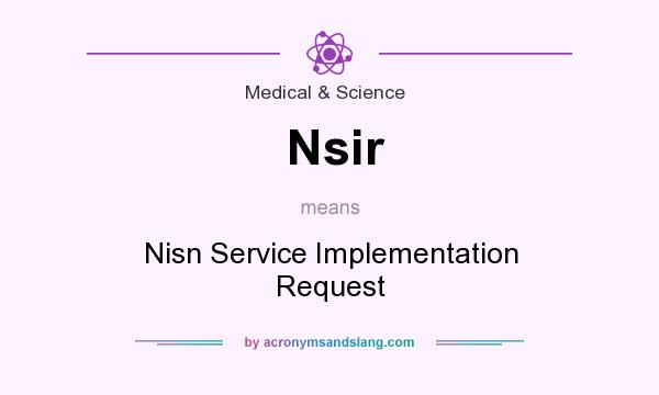 What does Nsir mean? It stands for Nisn Service Implementation Request