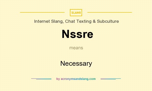 What does Nssre mean? It stands for Necessary
