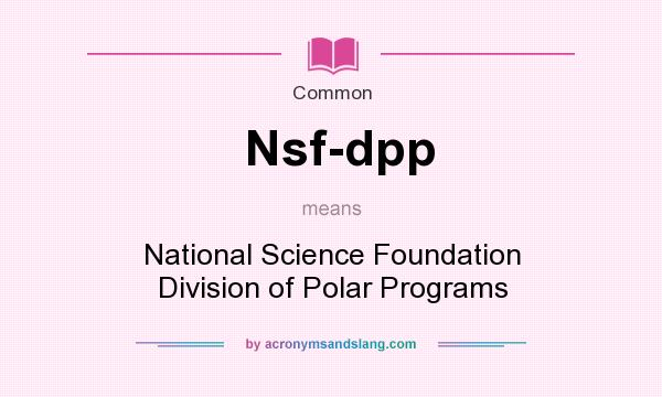 What does Nsf-dpp mean? It stands for National Science Foundation Division of Polar Programs