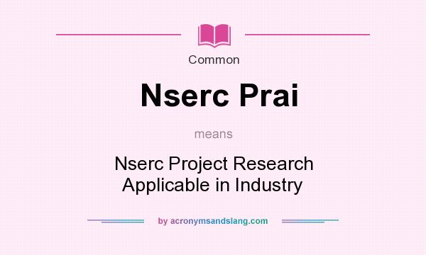 What does Nserc Prai mean? It stands for Nserc Project Research Applicable in Industry
