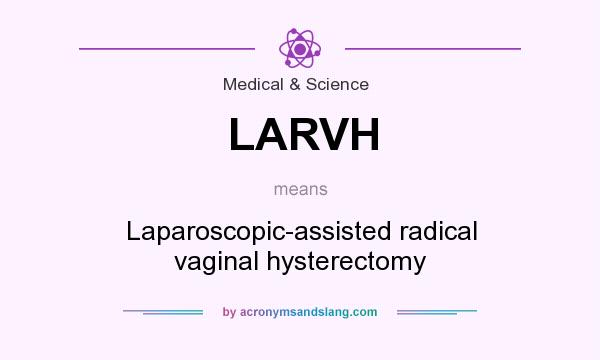 What does LARVH mean? It stands for Laparoscopic-assisted radical vaginal hysterectomy