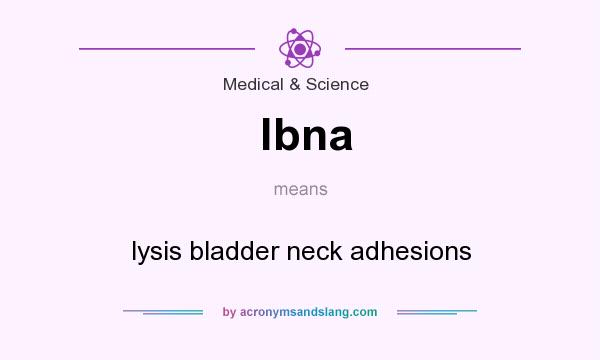 What does lbna mean? It stands for lysis bladder neck adhesions