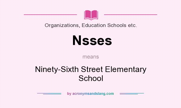 What does Nsses mean? It stands for Ninety-Sixth Street Elementary School