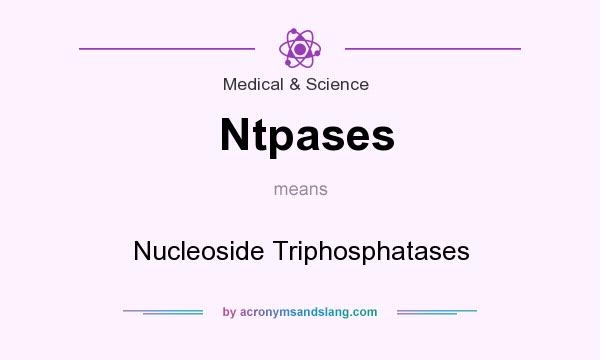 What does Ntpases mean? It stands for Nucleoside Triphosphatases