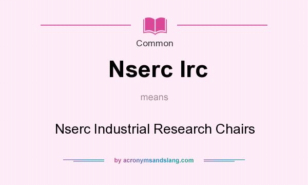 What does Nserc Irc mean? It stands for Nserc Industrial Research Chairs