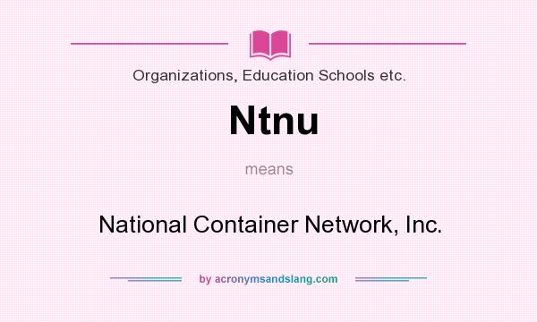 What does Ntnu mean? It stands for National Container Network, Inc.