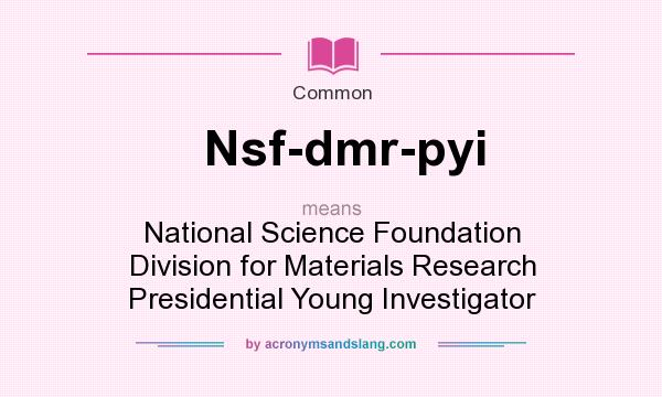 What does Nsf-dmr-pyi mean? It stands for National Science Foundation Division for Materials Research Presidential Young Investigator
