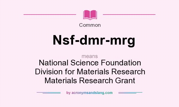 What does Nsf-dmr-mrg mean? It stands for National Science Foundation Division for Materials Research Materials Research Grant