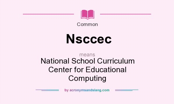 What does Nsccec mean? It stands for National School Curriculum Center for Educational Computing