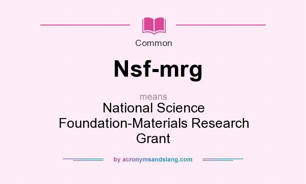What does Nsf-mrg mean? It stands for National Science Foundation-Materials Research Grant