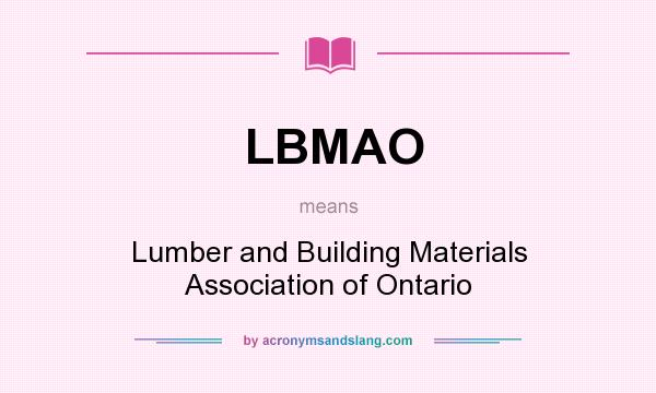 What does LBMAO mean? It stands for Lumber and Building Materials Association of Ontario