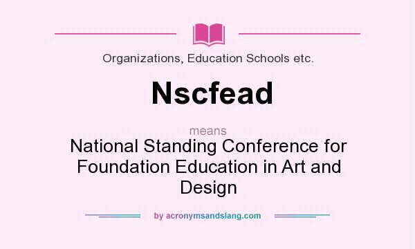 What does Nscfead mean? It stands for National Standing Conference for Foundation Education in Art and Design